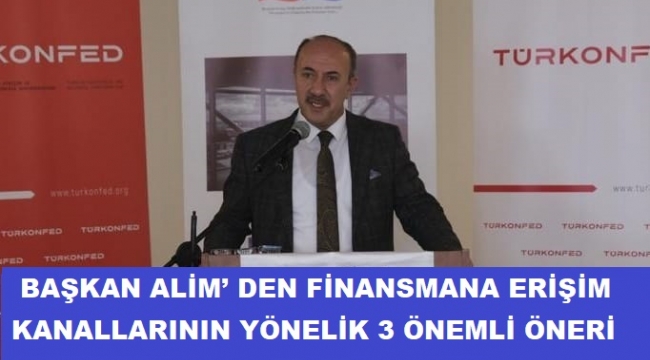 BAŞKAN ALİM’ DEN FİNANSMANA ERİŞİM KANALLARININ YÖNELİK 3 ÖNEMLİ ÖNERİ