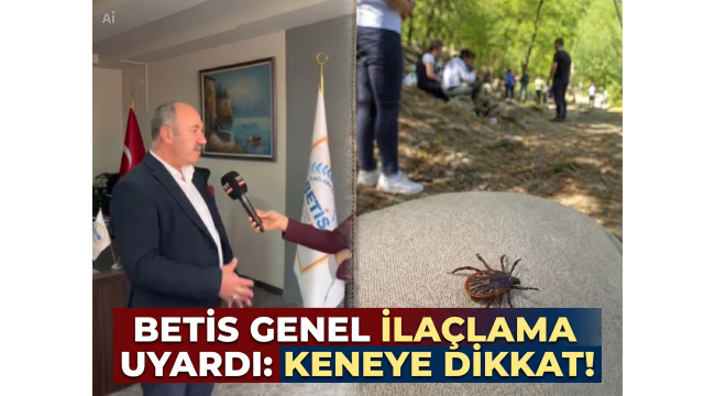 BETİS GENEL İLAÇLAMA UYARDI; KENE' YE DİKKAT.!